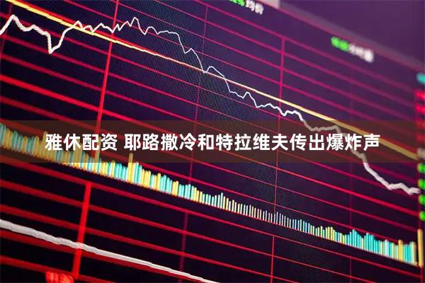 雅休配资 耶路撒冷和特拉维夫传出爆炸声