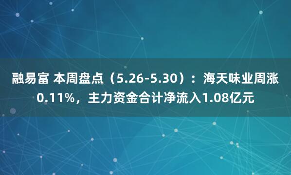 融易富 本周盘点（5.26-5.30）：海天味业周涨0.11%，主力资金合计净流入1.08亿元